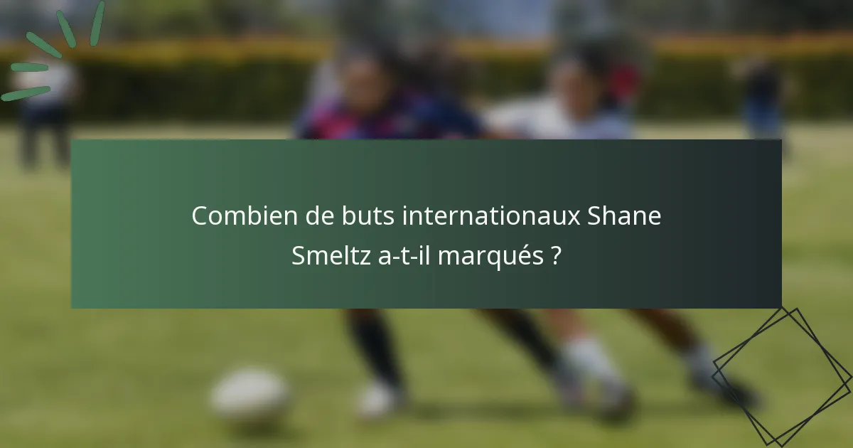 Combien de buts internationaux Shane Smeltz a-t-il marqués ?