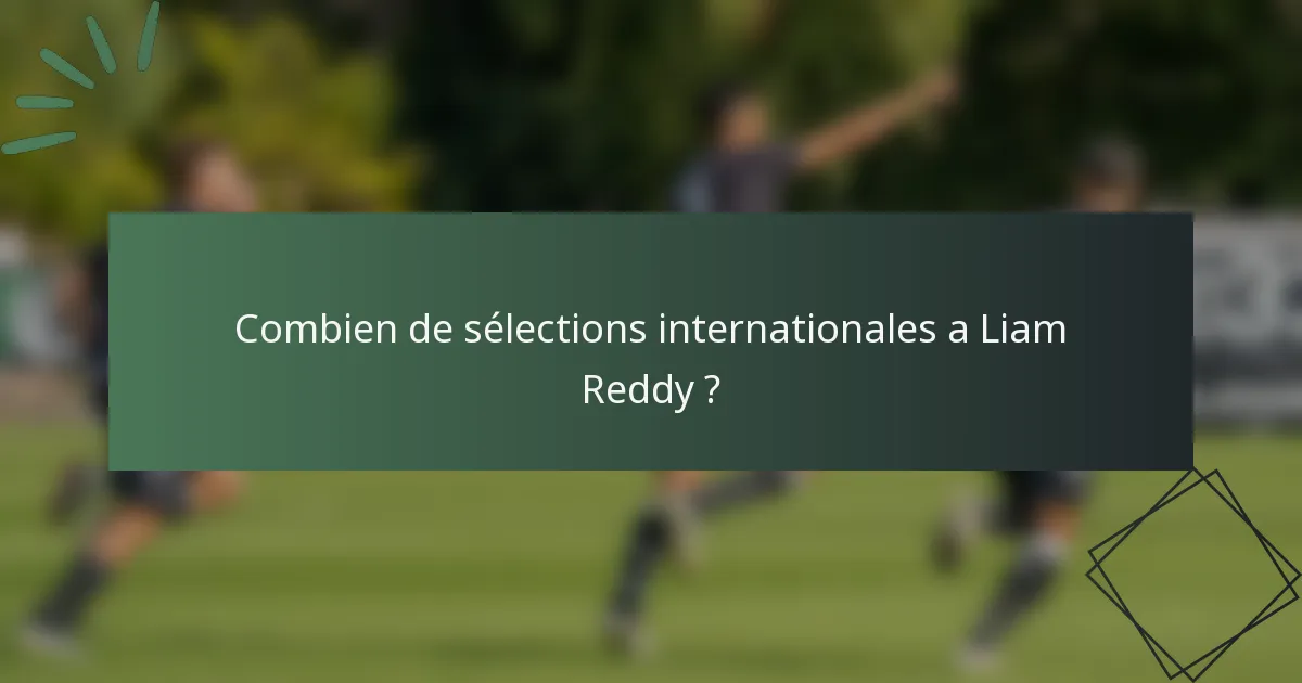 Combien de sélections internationales a Liam Reddy ?