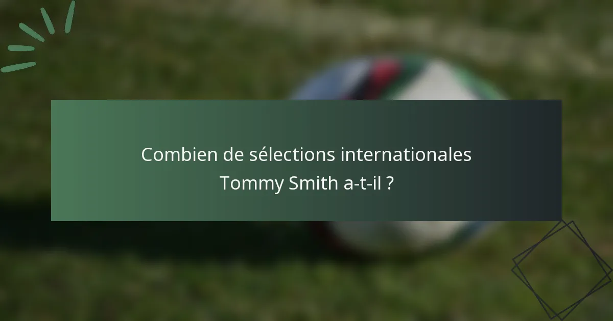 Combien de sélections internationales Tommy Smith a-t-il ?