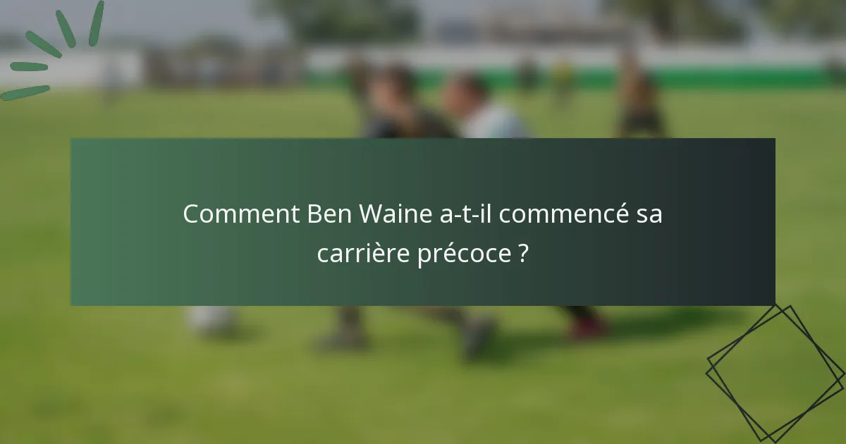 Comment Ben Waine a-t-il commencé sa carrière précoce ?