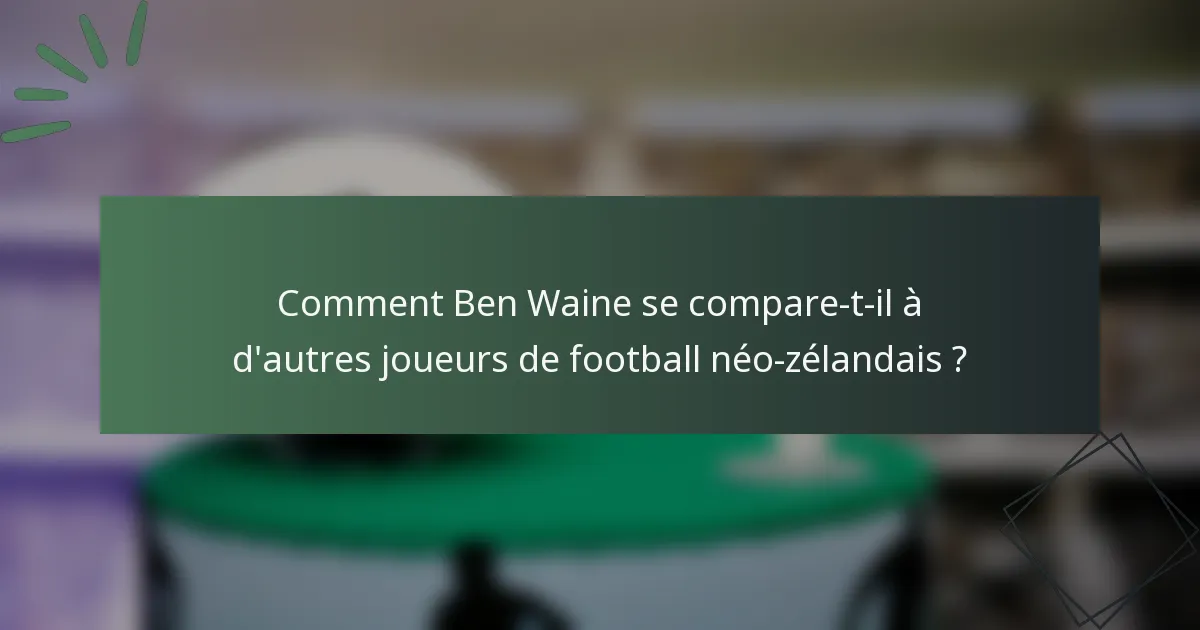 Comment Ben Waine se compare-t-il à d'autres joueurs de football néo-zélandais ?