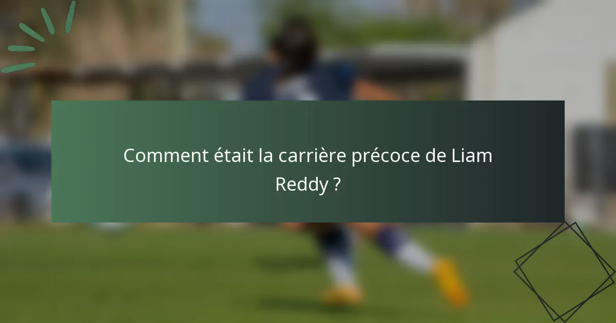 Comment était la carrière précoce de Liam Reddy ?