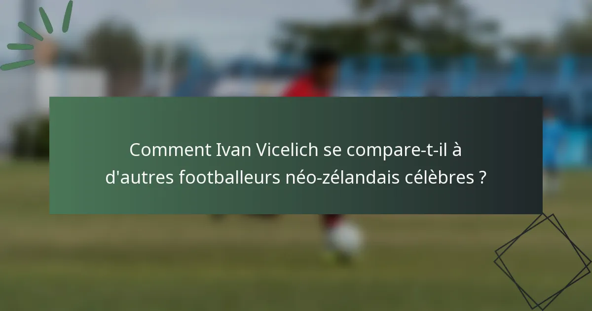Comment Ivan Vicelich se compare-t-il à d'autres footballeurs néo-zélandais célèbres ?