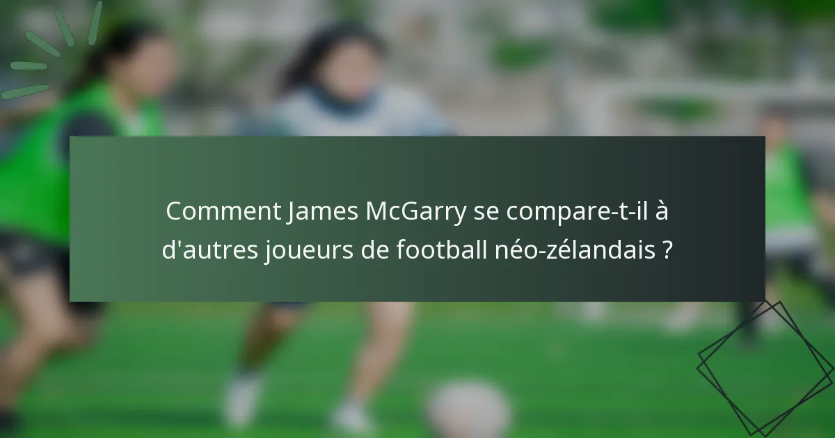 Comment James McGarry se compare-t-il à d'autres joueurs de football néo-zélandais ?