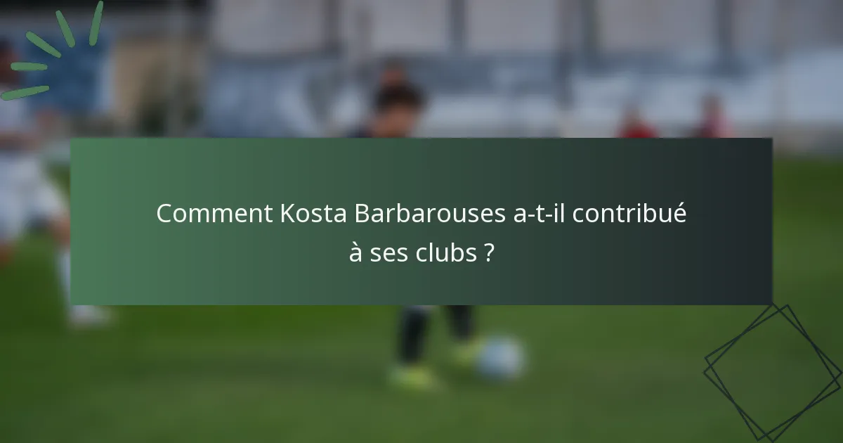 Comment Kosta Barbarouses a-t-il contribué à ses clubs ?
