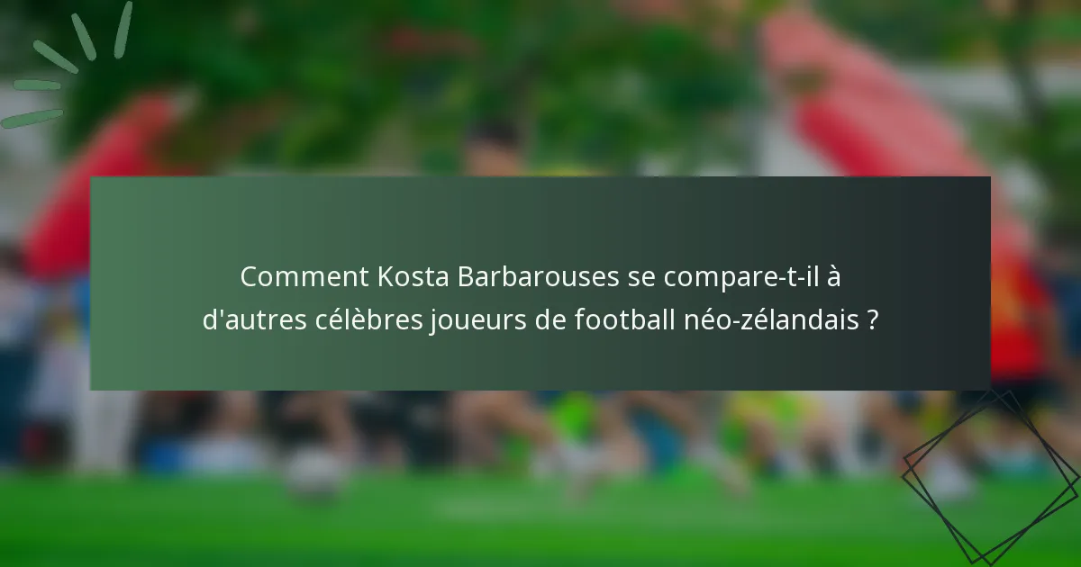 Comment Kosta Barbarouses se compare-t-il à d'autres célèbres joueurs de football néo-zélandais ?