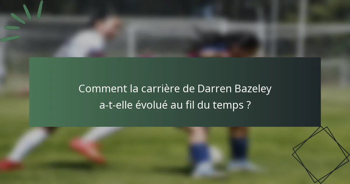 Comment la carrière de Darren Bazeley a-t-elle évolué au fil du temps ?