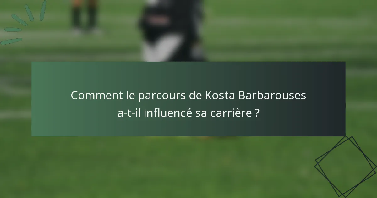 Comment le parcours de Kosta Barbarouses a-t-il influencé sa carrière ?