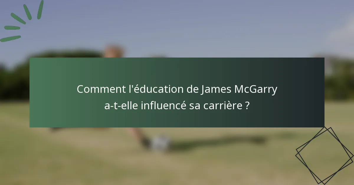 Comment l'éducation de James McGarry a-t-elle influencé sa carrière ?