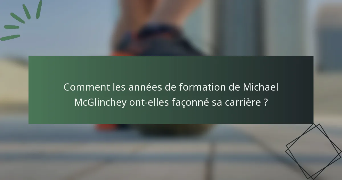 Comment les années de formation de Michael McGlinchey ont-elles façonné sa carrière ?