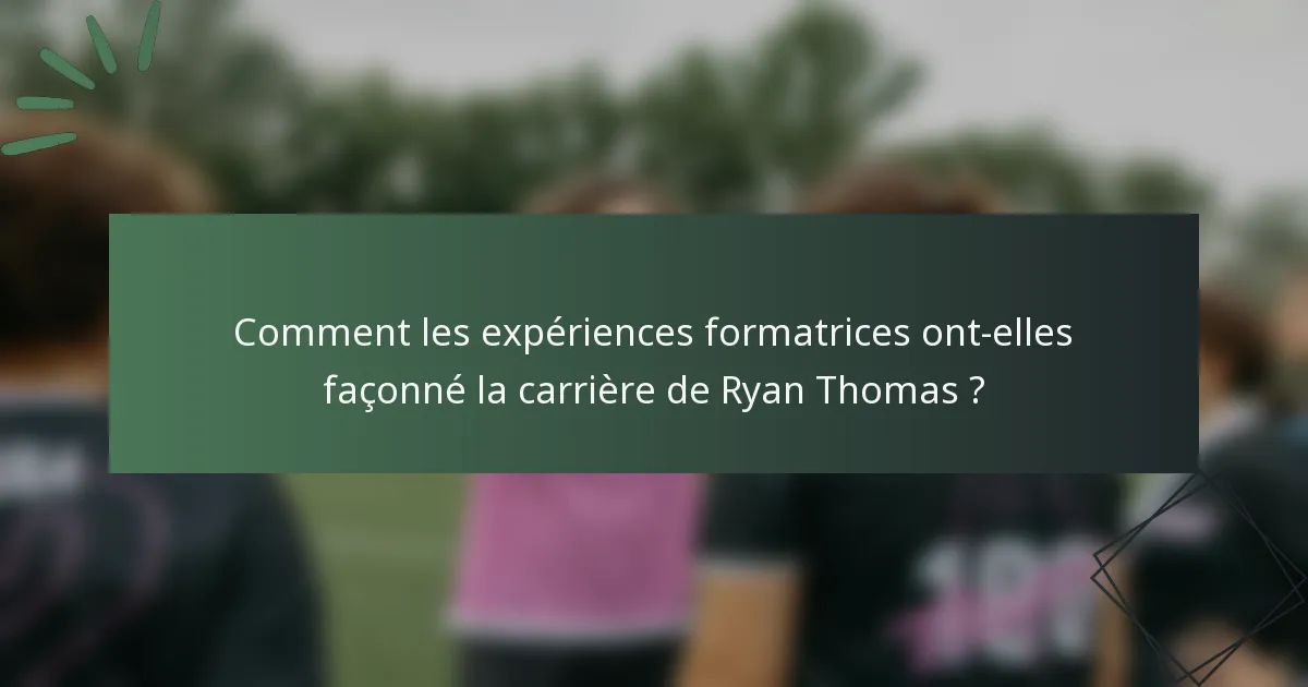 Comment les expériences formatrices ont-elles façonné la carrière de Ryan Thomas ?