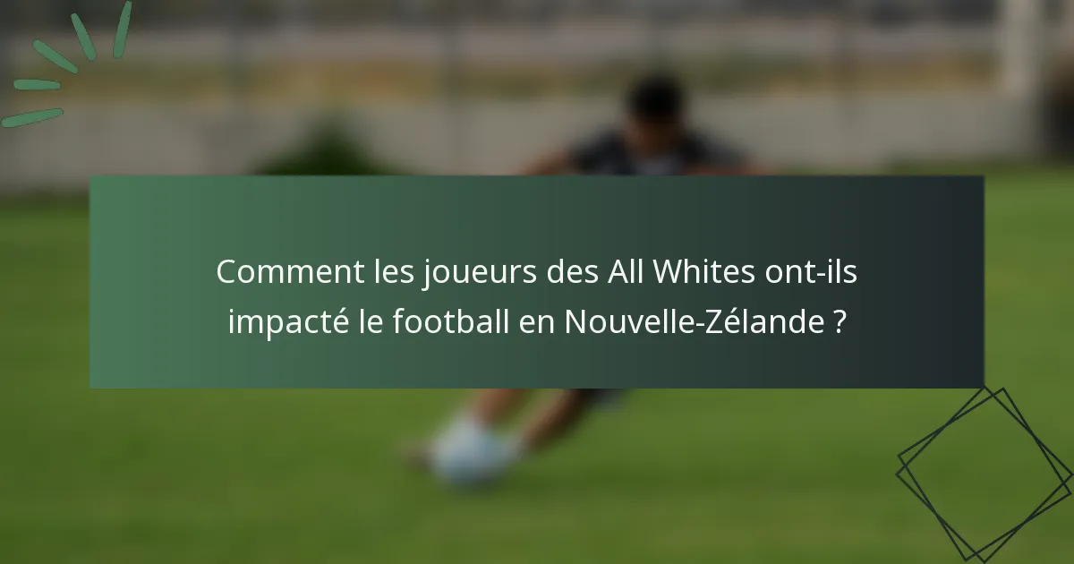 Comment les joueurs des All Whites ont-ils impacté le football en Nouvelle-Zélande ?