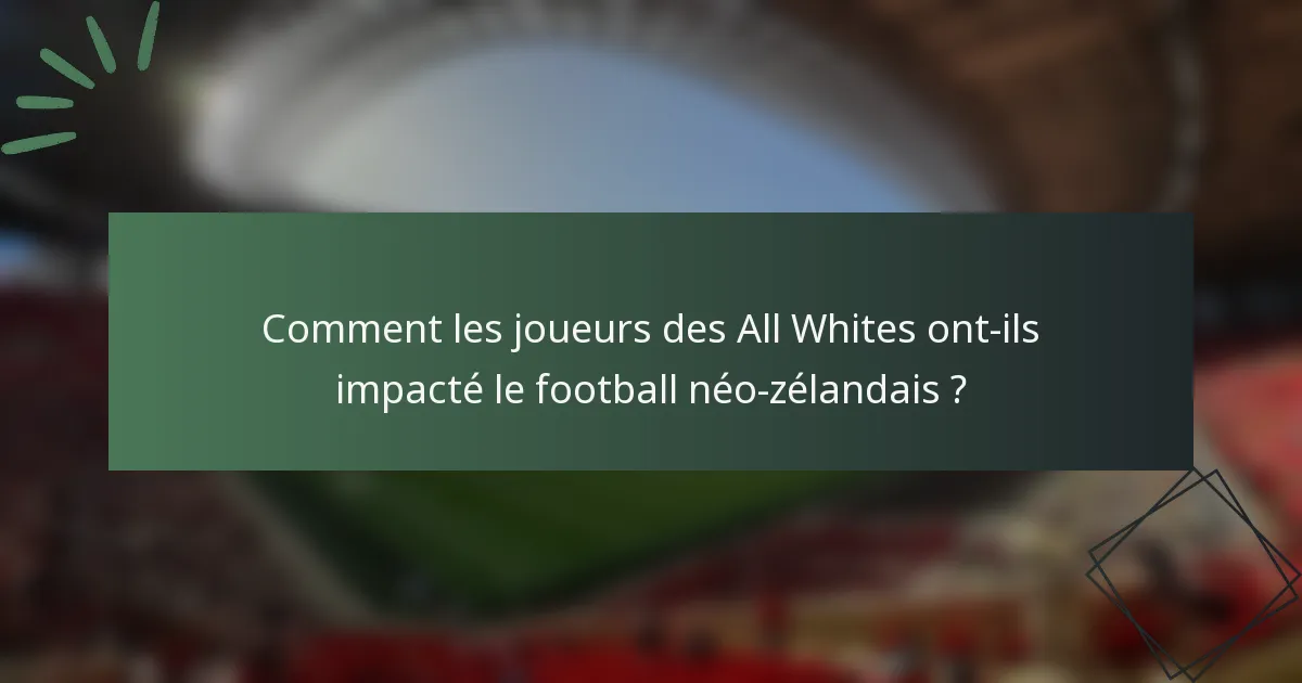 Comment les joueurs des All Whites ont-ils impacté le football néo-zélandais ?
