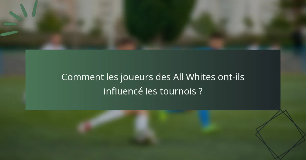 Comment les joueurs des All Whites ont-ils influencé les tournois ?