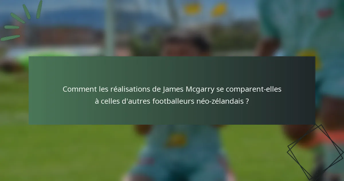 Comment les réalisations de James Mcgarry se comparent-elles à celles d'autres footballeurs néo-zélandais ?