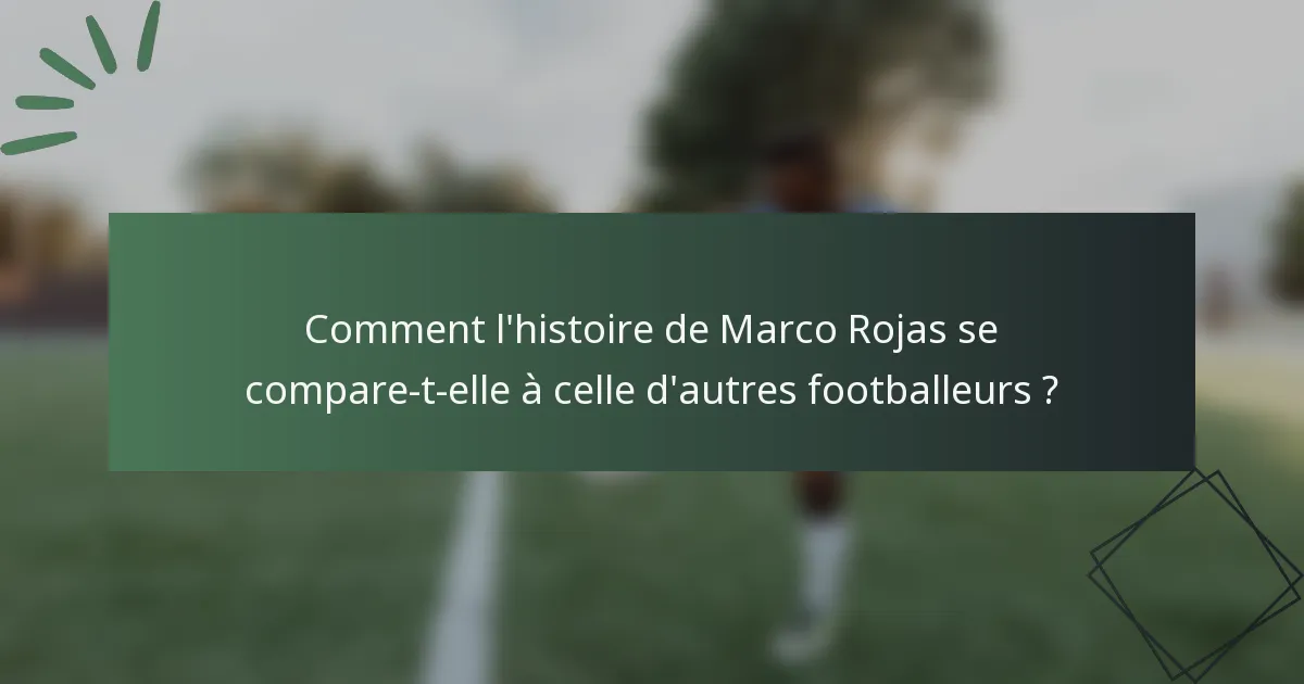Comment l'histoire de Marco Rojas se compare-t-elle à celle d'autres footballeurs ?