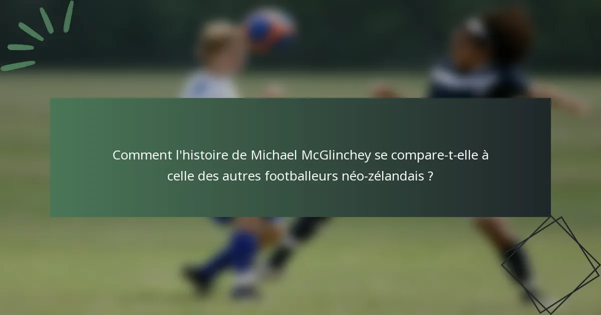 Comment l'histoire de Michael McGlinchey se compare-t-elle à celle des autres footballeurs néo-zélandais ?