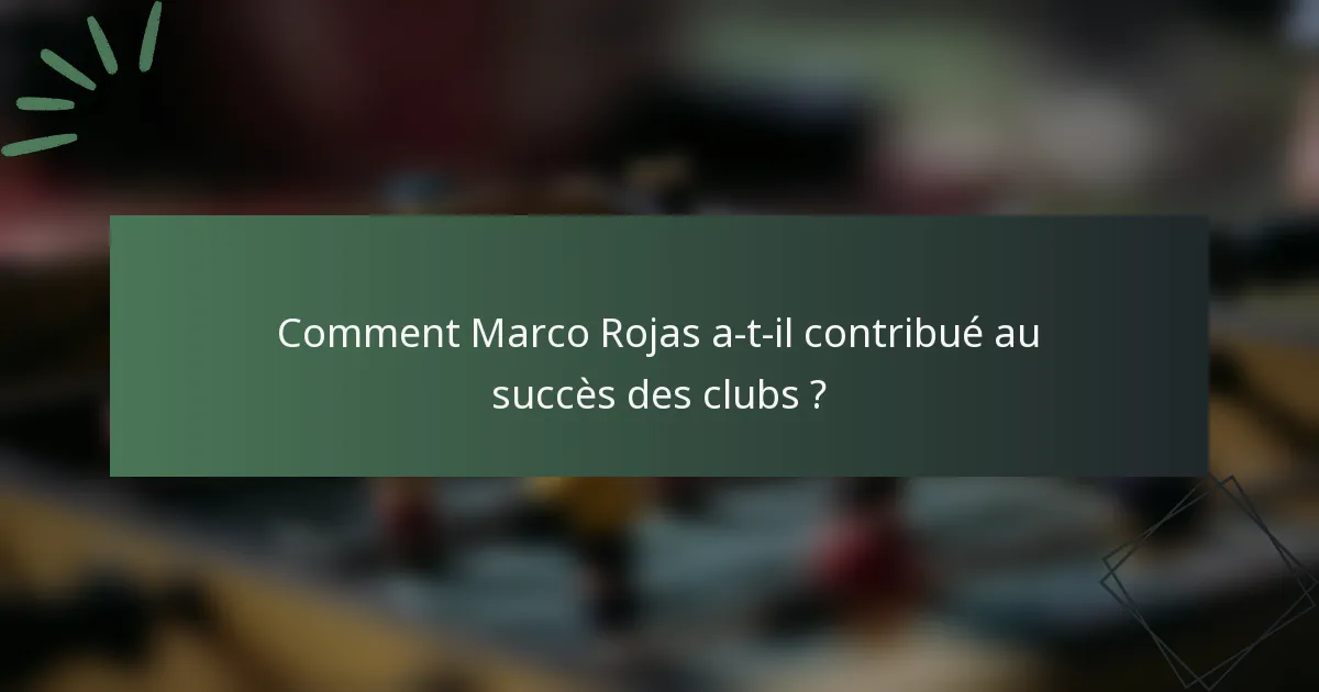 Comment Marco Rojas a-t-il contribué au succès des clubs ?