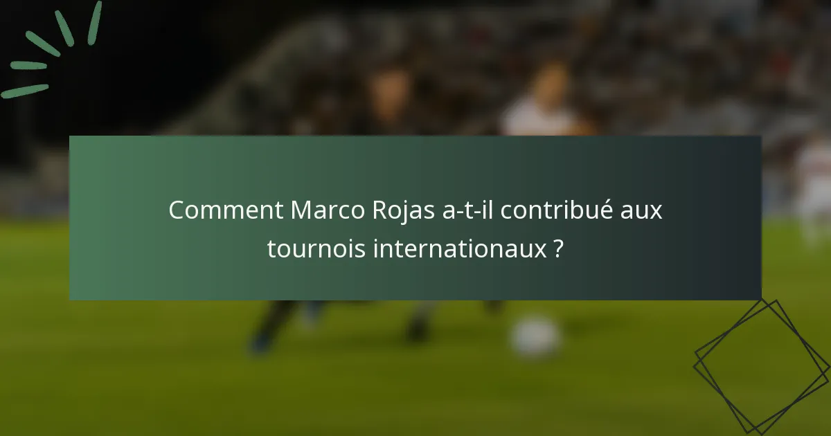 Comment Marco Rojas a-t-il contribué aux tournois internationaux ?