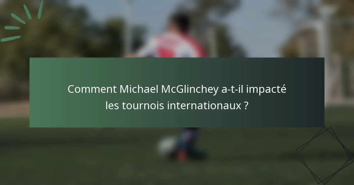 Comment Michael McGlinchey a-t-il impacté les tournois internationaux ?