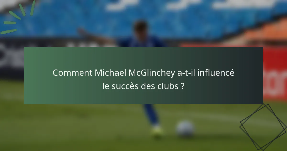 Comment Michael McGlinchey a-t-il influencé le succès des clubs ?