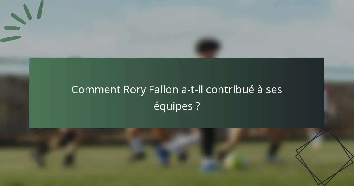 Comment Rory Fallon a-t-il contribué à ses équipes ?