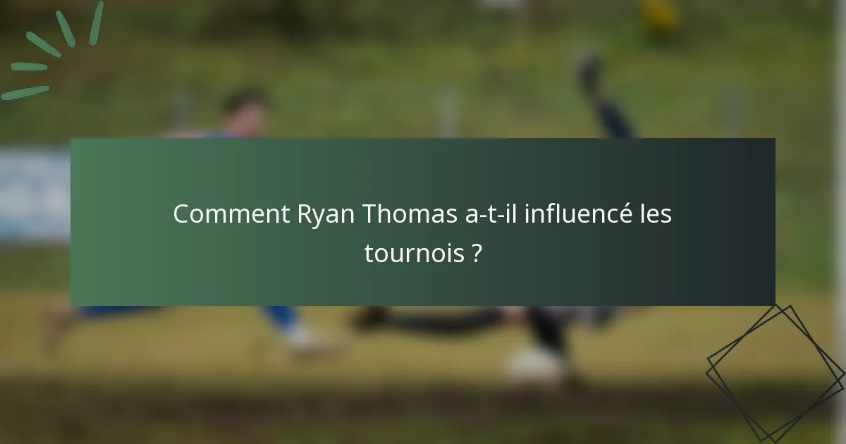 Comment Ryan Thomas a-t-il influencé les tournois ?