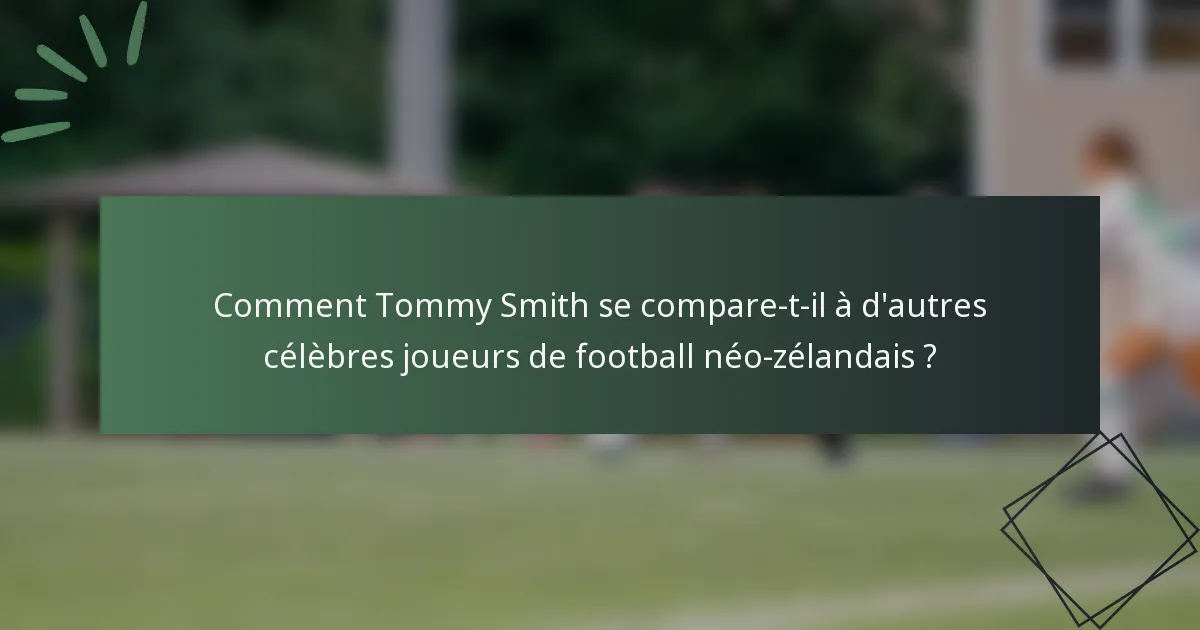 Comment Tommy Smith se compare-t-il à d'autres célèbres joueurs de football néo-zélandais ?