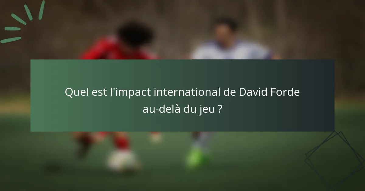 Quel est l'impact international de David Forde au-delà du jeu ?