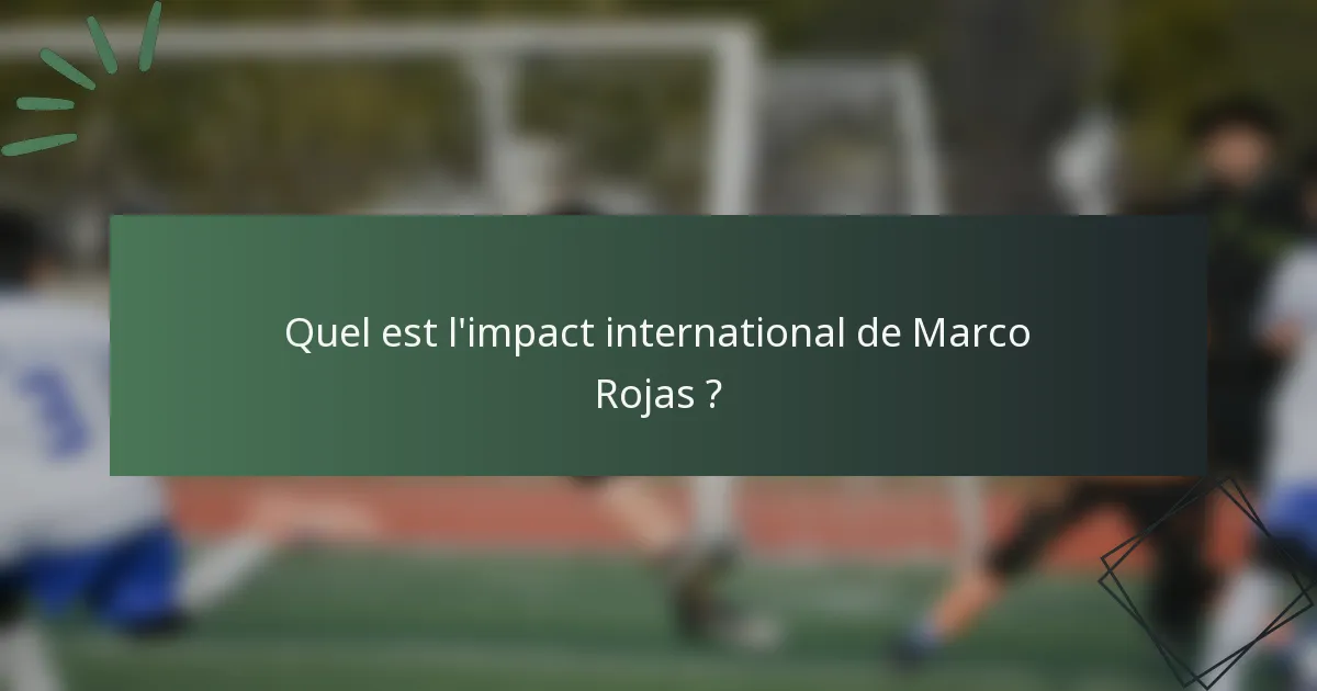 Quel est l'impact international de Marco Rojas ?