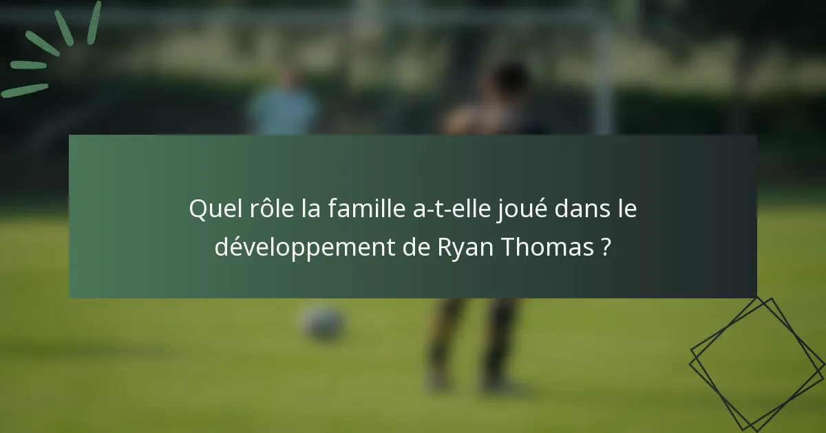 Quel rôle la famille a-t-elle joué dans le développement de Ryan Thomas ?