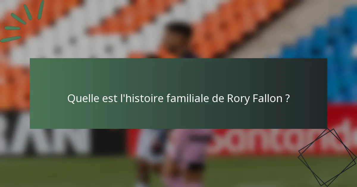 Quelle est l'histoire familiale de Rory Fallon ?