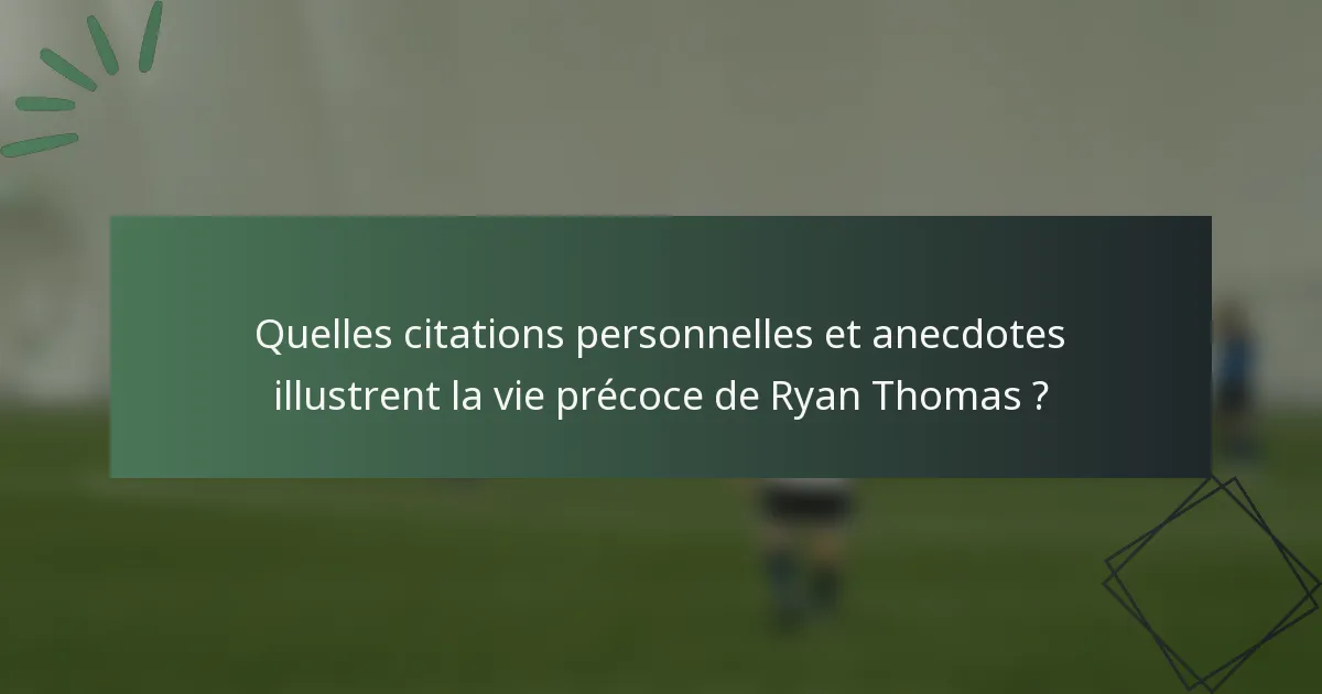 Quelles citations personnelles et anecdotes illustrent la vie précoce de Ryan Thomas ?