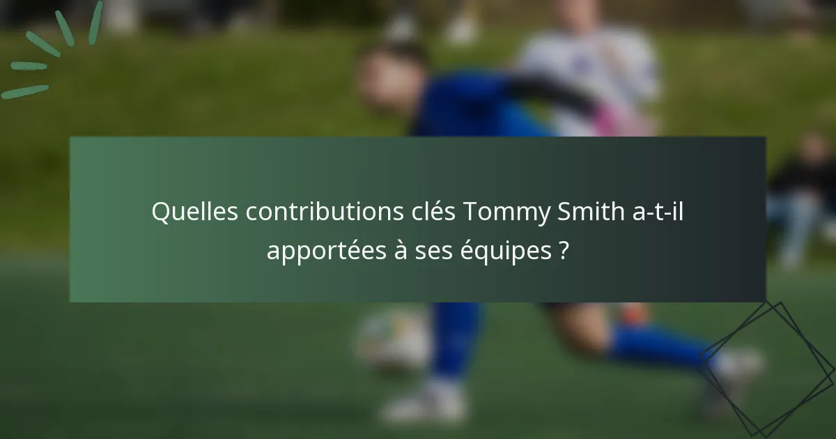 Quelles contributions clés Tommy Smith a-t-il apportées à ses équipes ?