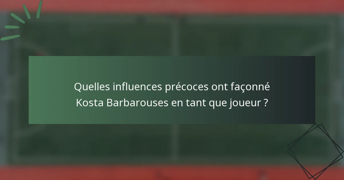 Quelles influences précoces ont façonné Kosta Barbarouses en tant que joueur ?