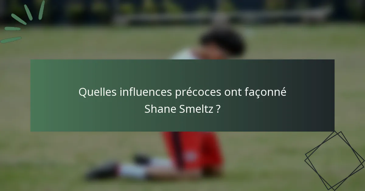 Quelles influences précoces ont façonné Shane Smeltz ?