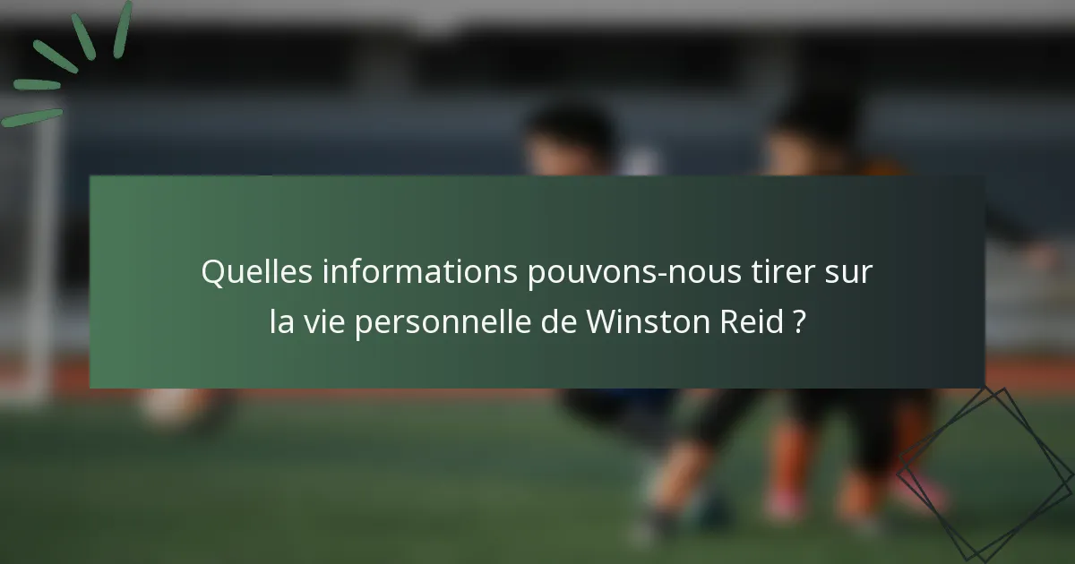Quelles informations pouvons-nous tirer sur la vie personnelle de Winston Reid ?