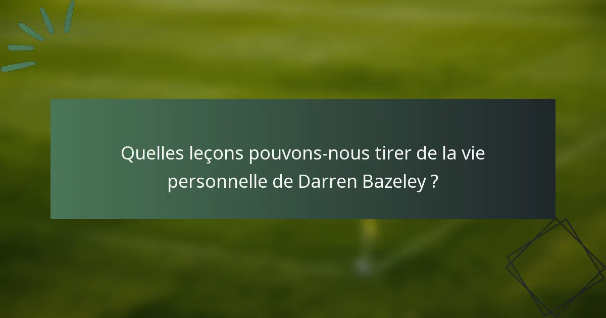 Quelles leçons pouvons-nous tirer de la vie personnelle de Darren Bazeley ?