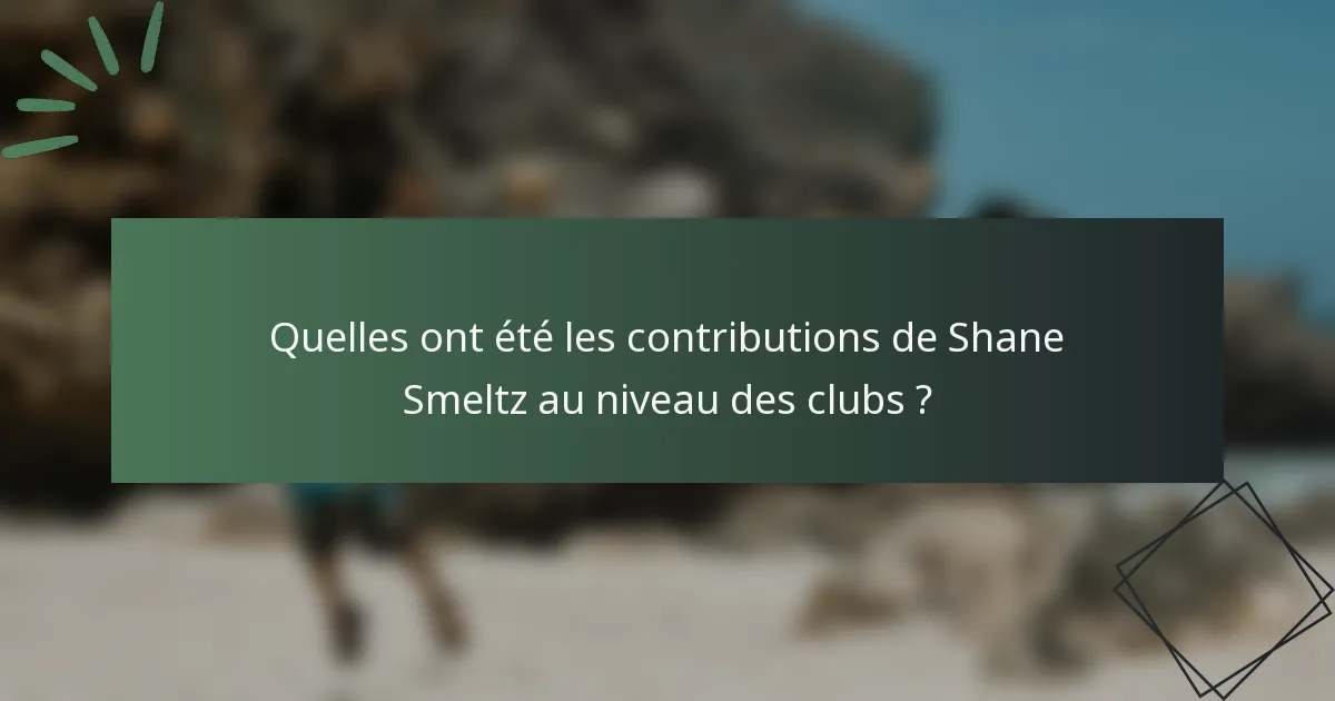 Quelles ont été les contributions de Shane Smeltz au niveau des clubs ?