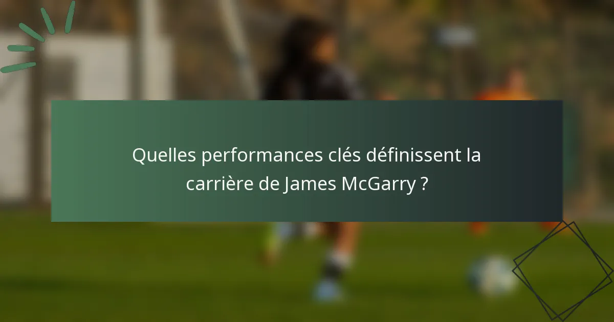 Quelles performances clés définissent la carrière de James McGarry ?