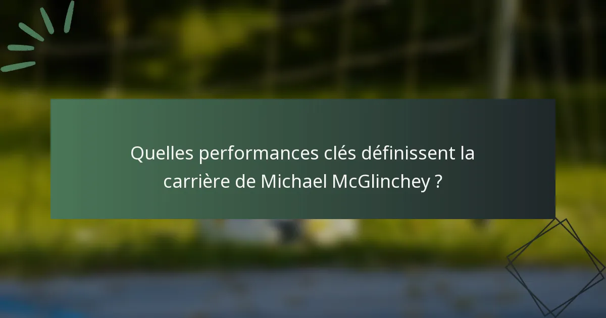 Quelles performances clés définissent la carrière de Michael McGlinchey ?