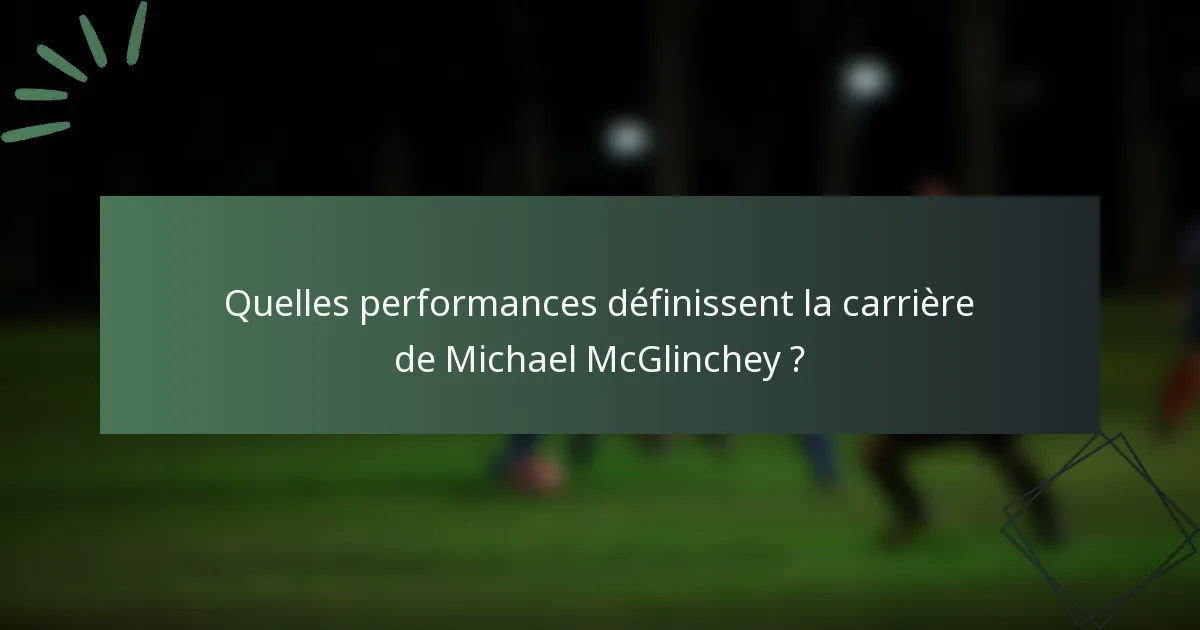 Quelles performances définissent la carrière de Michael McGlinchey ?