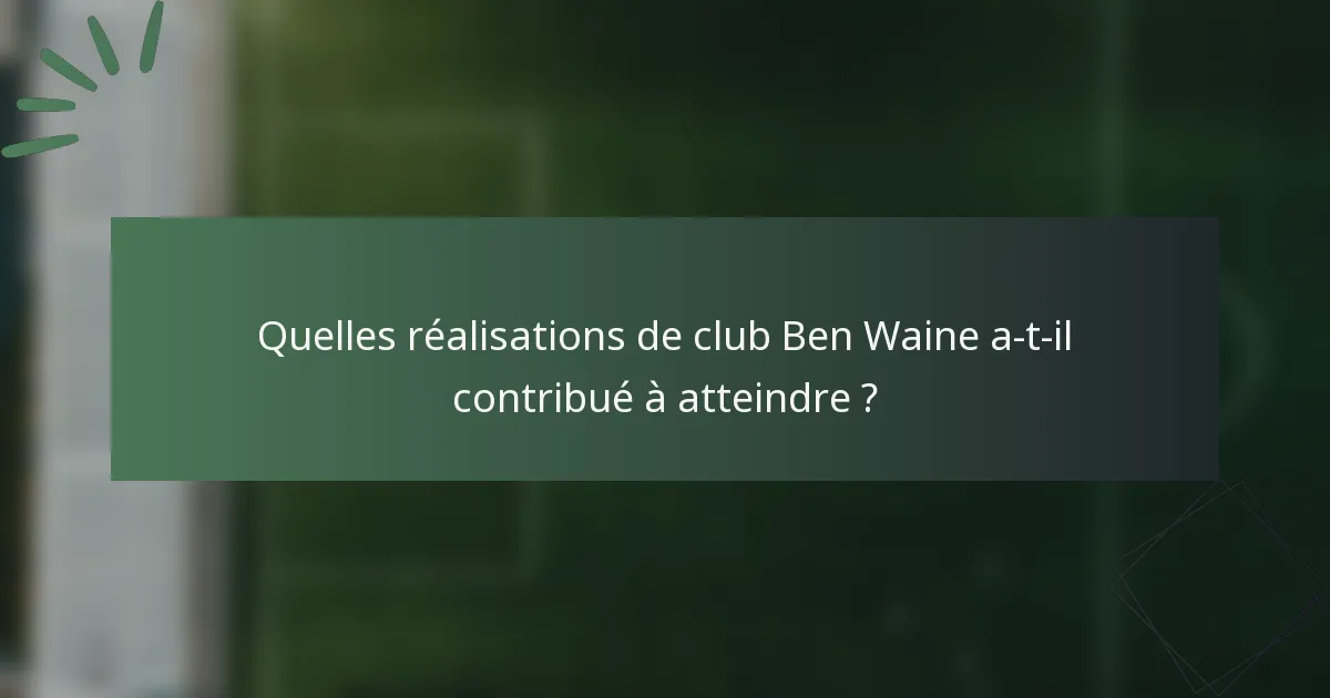 Quelles réalisations de club Ben Waine a-t-il contribué à atteindre ?