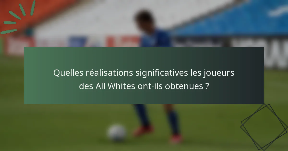 Quelles réalisations significatives les joueurs des All Whites ont-ils obtenues ?