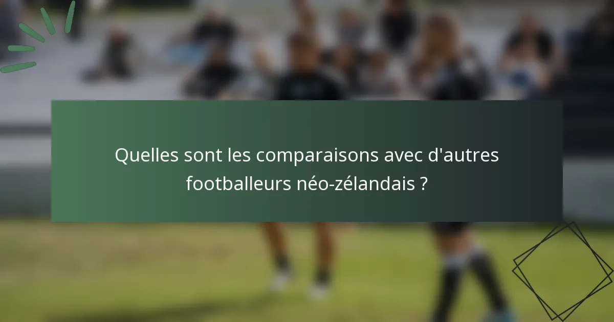Quelles sont les comparaisons avec d'autres footballeurs néo-zélandais ?