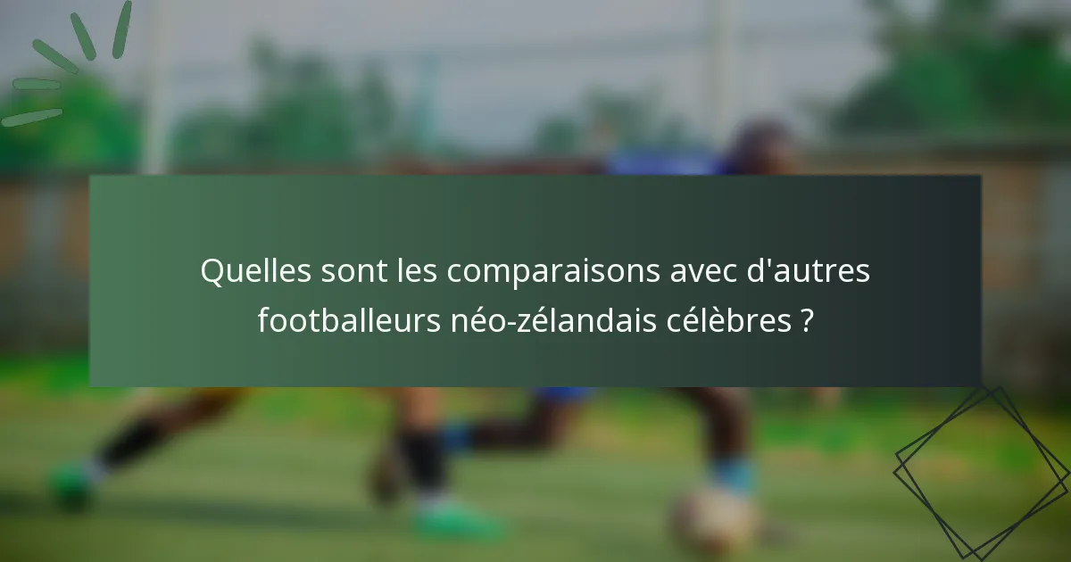 Quelles sont les comparaisons avec d'autres footballeurs néo-zélandais célèbres ?