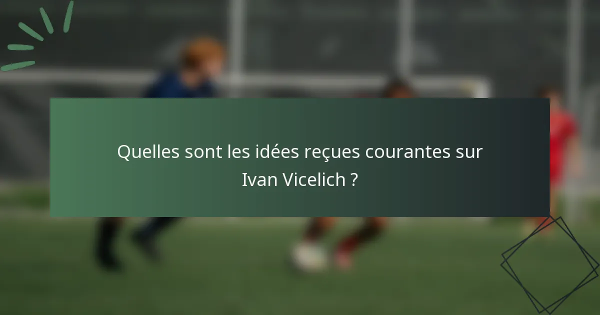 Quelles sont les idées reçues courantes sur Ivan Vicelich ?