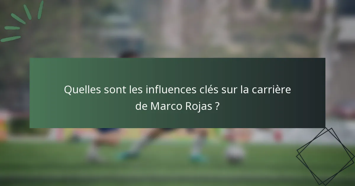 Quelles sont les influences clés sur la carrière de Marco Rojas ?