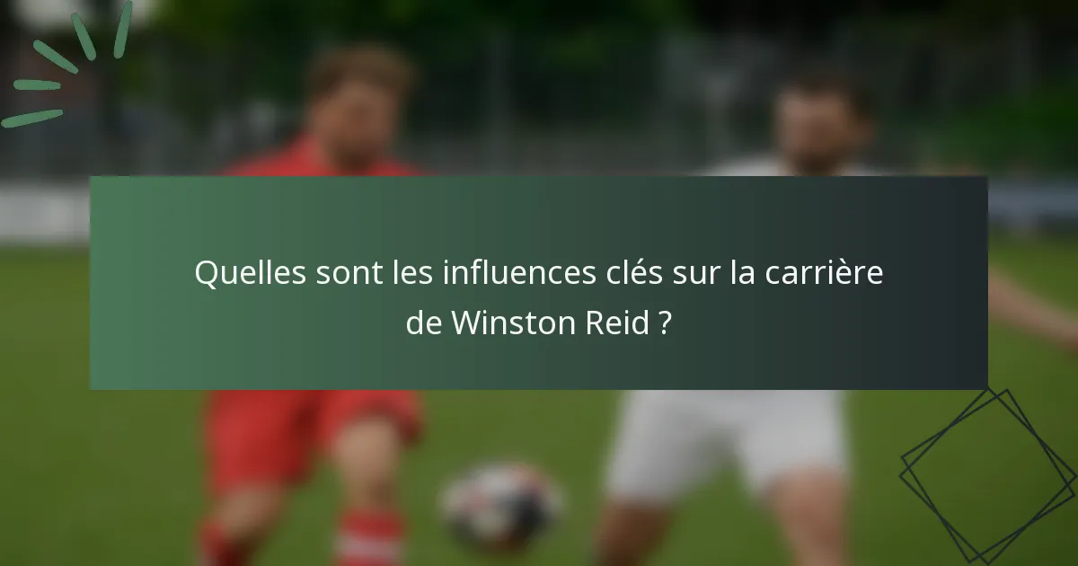 Quelles sont les influences clés sur la carrière de Winston Reid ?