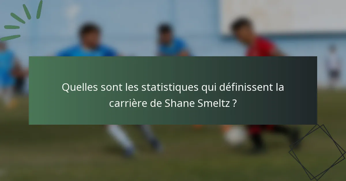 Quelles sont les statistiques qui définissent la carrière de Shane Smeltz ?